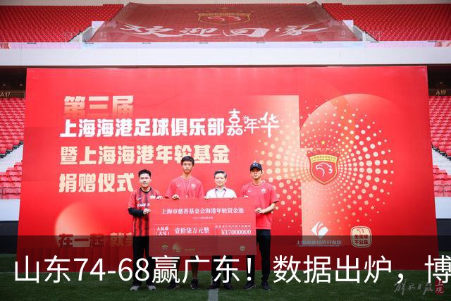 山东74-68赢广东！数据出炉，博日奇1分拉胯，广东三分25中4低迷